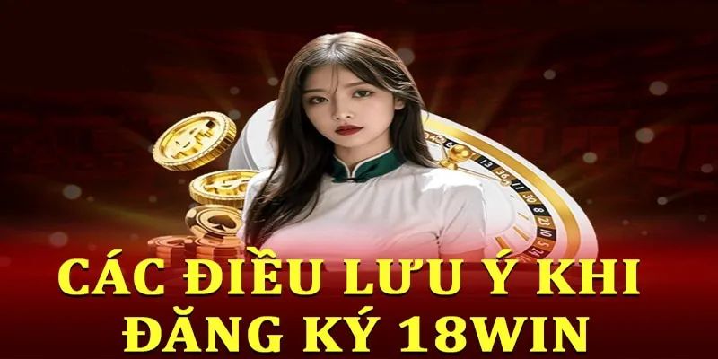 Các lưu ý quan trọng khi đăng nhập 18WIN