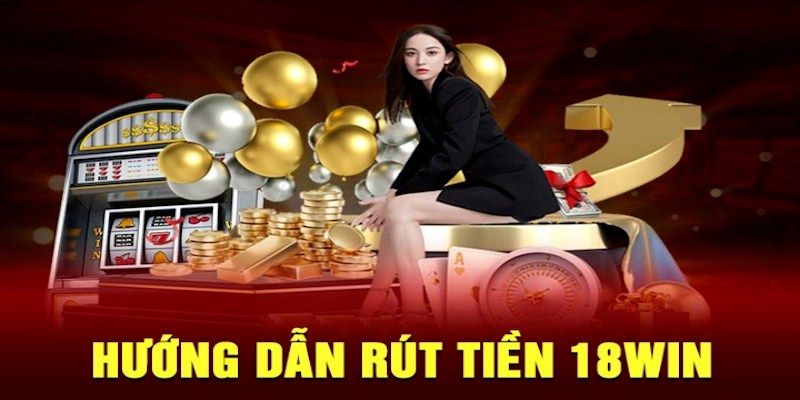 Chuyển khoản ngân hàng - Phương thức rút tiền 18WIN phổ biến nhất