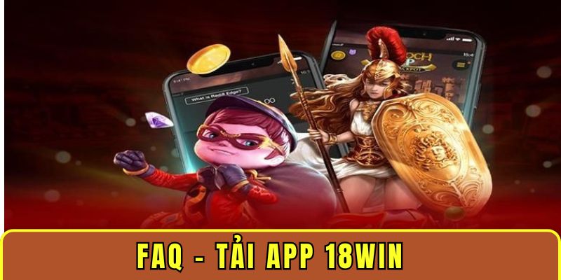 Câu hỏi thường gặp khi tải ứng dụng nhà cái 18WIN