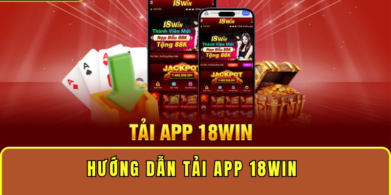 Chỉ dẫn từng bước tải app 18WIN thành công tức thì