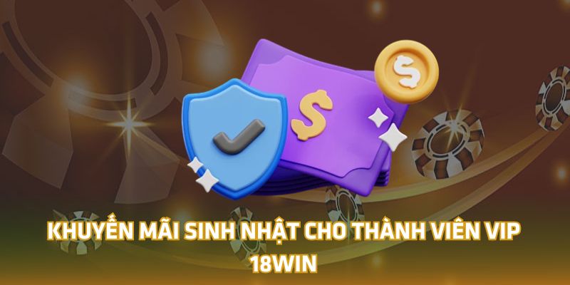 Khuyến mãi sinh nhật cho Thành viên VIP 18Win