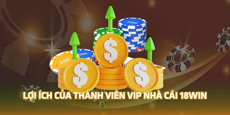 Lợi ích của Thành viên VIP 18Win