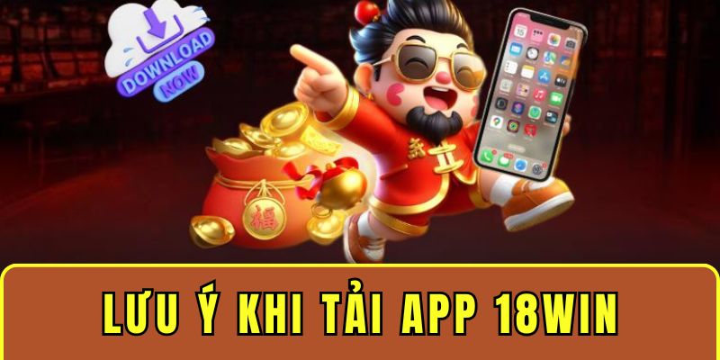 Những điều cần chú ý khi tải và cài đặt ứng dụng nhà cái 18WIN